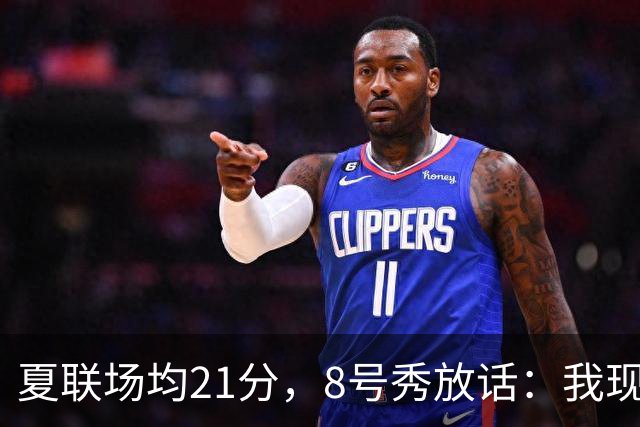 夏联场均21分，8号秀放话：我现在比那时更强